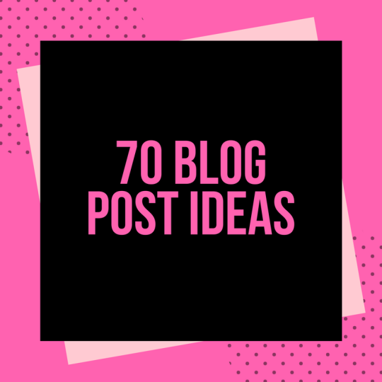 70 Blog Post Ideas